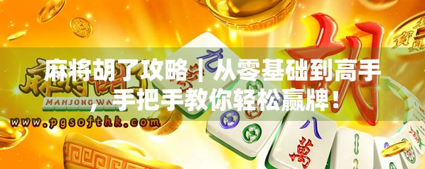 麻将胡了攻略｜从零基础到高手，手把手教你轻松赢牌！