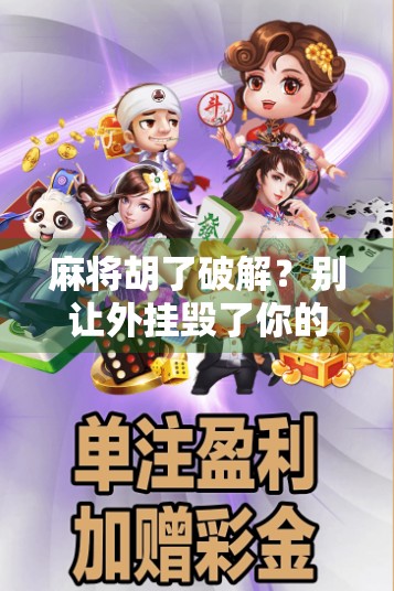 麻将胡了破解？别让外挂毁了你的牌桌乐趣！