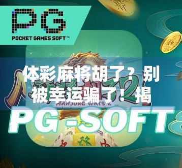 体彩麻将胡了？别被幸运骗了！揭秘背后的风险与真相