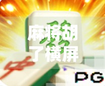 麻将胡了横屏，一场全民娱乐的视觉革命，如何重塑我们的社交方式？