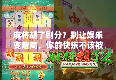 麻将胡了刷分？别让娱乐变赌局，你的快乐不该被算法绑架！