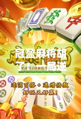 冠盈麻将胡了！一局逆转背后的心理战与技术流