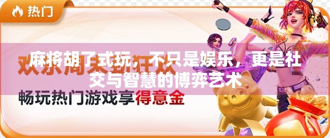 麻将胡了式玩，不只是娱乐，更是社交与智慧的博弈艺术