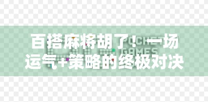 百搭麻将胡了！一场运气+策略的终极对决，你真的懂麻将的底层逻辑吗？