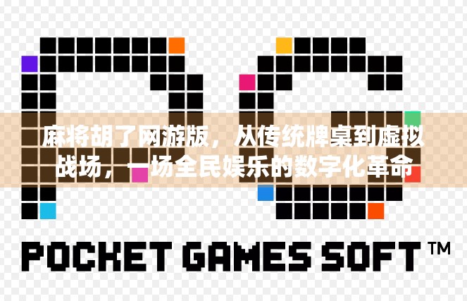 麻将胡了网游版，从传统牌桌到虚拟战场，一场全民娱乐的数字化革命