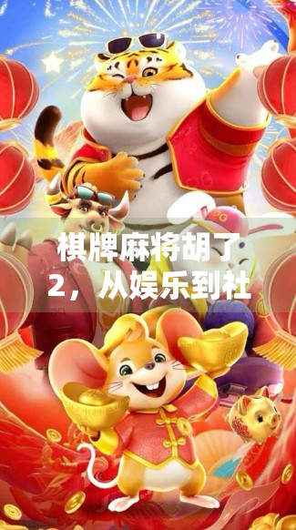 棋牌麻将胡了2，从娱乐到社交，一款游戏如何点燃全民热情？