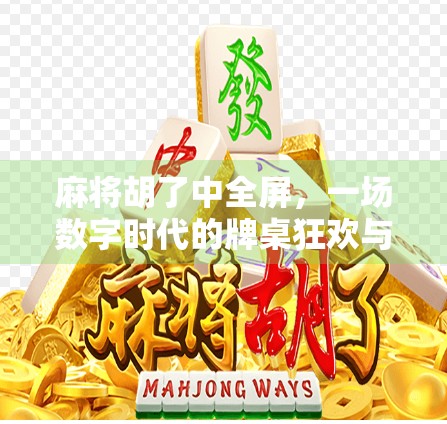 麻将胡了中全屏，一场数字时代的牌桌狂欢与社交密码