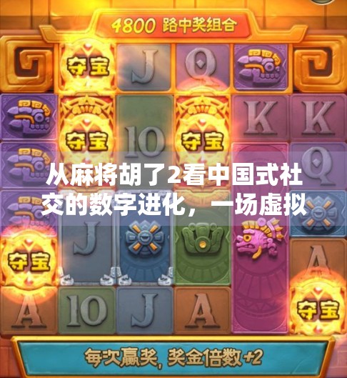 从麻将胡了2看中国式社交的数字进化，一场虚拟牌局里的现实共鸣