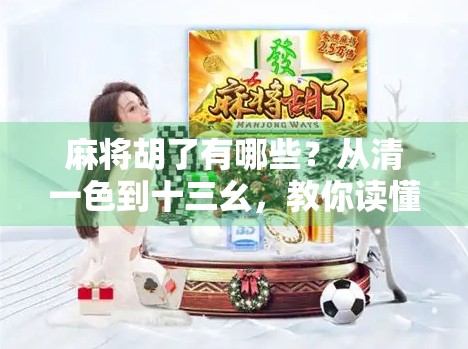 麻将胡了有哪些？从清一色到十三幺，教你读懂每一种胡牌的玄机！