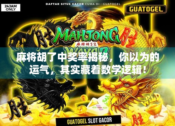 麻将胡了中奖率揭秘，你以为的运气，其实藏着数学逻辑！