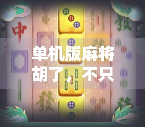 单机版麻将胡了，不只是消遣，更是中国式社交的数字回响