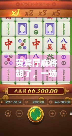 贵宾厅麻将胡了，一场牌技与人脉的博弈，谁才是真正的赢家？