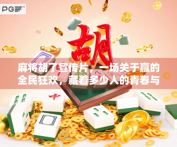 麻将胡了宣传片，一场关于赢的全民狂欢，藏着多少人的青春与乡愁？