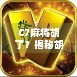 C7麻将胡了？揭秘胡牌背后的玄机与人生哲理！