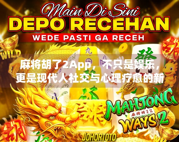 麻将胡了2App，不只是娱乐，更是现代人社交与心理疗愈的新入口