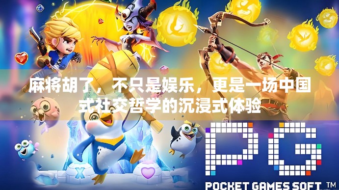 麻将胡了，不只是娱乐，更是一场中国式社交哲学的沉浸式体验