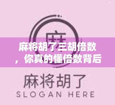 麻将胡了三胡倍数，你真的懂倍数背后的玄机吗？