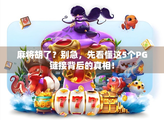 麻将胡了？别急，先看懂这5个PG链接背后的真相！