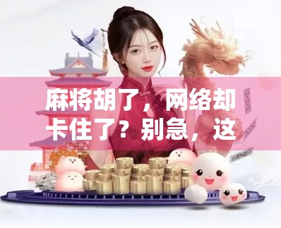 麻将胡了，网络却卡住了？别急，这可能是你没懂的数字时代玄学