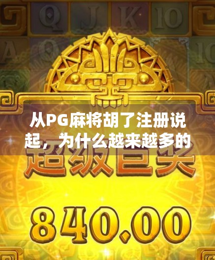 从PG麻将胡了注册说起，为什么越来越多的人沉迷于线上棋牌？