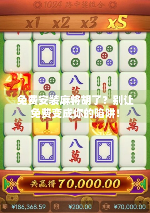 免费安装麻将胡了？别让免费变成你的陷阱！