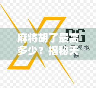 麻将胡了最高多少？揭秘天胡地胡背后的数学与玄学！