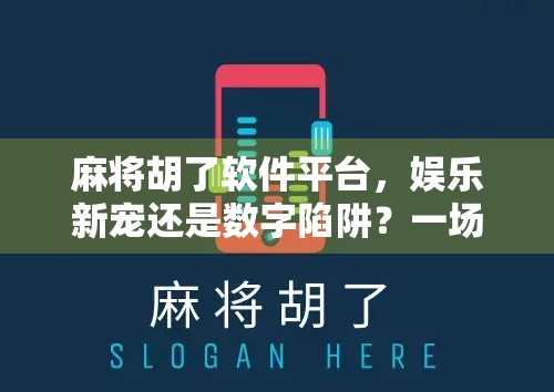 麻将胡了软件平台，娱乐新宠还是数字陷阱？一场关于虚拟快乐的深度解码