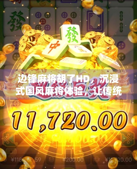 边锋麻将胡了HD，沉浸式国风麻将体验，让传统游戏焕发新生！