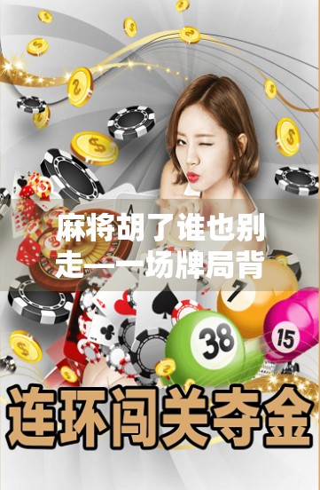 麻将胡了谁也别走—一场牌局背后的社交密码