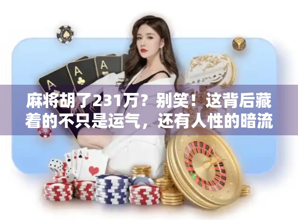 麻将胡了231万？别笑！这背后藏着的不只是运气，还有人性的暗流