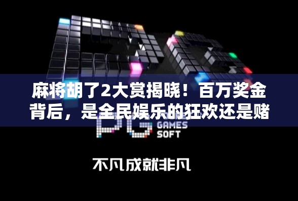 麻将胡了2大赏揭晓！百万奖金背后，是全民娱乐的狂欢还是赌字当头？