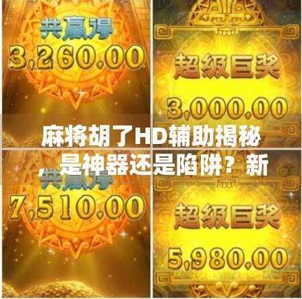 麻将胡了HD辅助揭秘，是神器还是陷阱？新手玩家必看避坑指南！