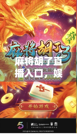 麻将胡了直播入口，娱乐新风口，还是沉迷陷阱？