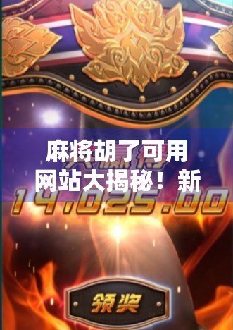 麻将胡了可用网站大揭秘！新手必看的5个靠谱平台推荐（附避坑指南）