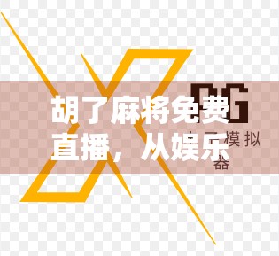 胡了麻将免费直播，从娱乐到社交，一场全民参与的数字文化浪潮