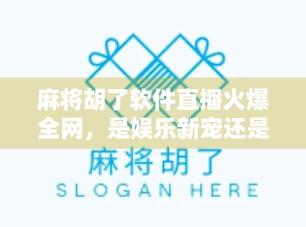 麻将胡了软件直播火爆全网，是娱乐新宠还是数字成瘾陷阱？