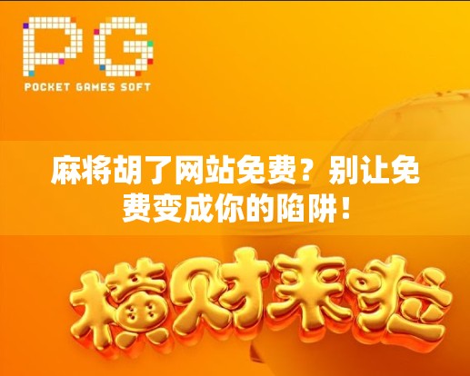 麻将胡了网站免费？别让免费变成你的陷阱！