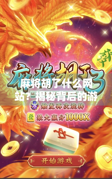麻将胡了什么网站？揭秘背后的游戏逻辑与风险警示