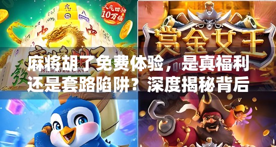 麻将胡了免费体验，是真福利还是套路陷阱？深度揭秘背后真相！