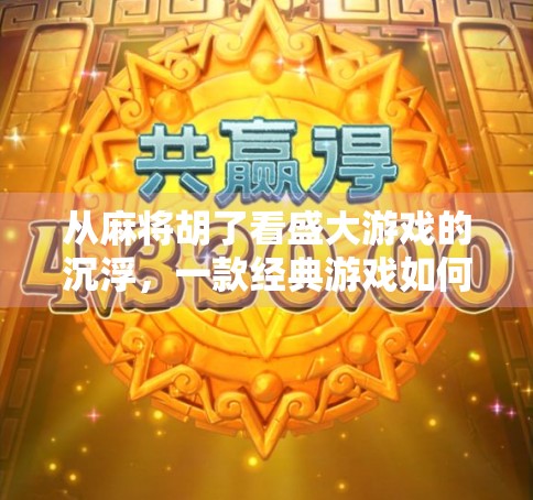 从麻将胡了看盛大游戏的沉浮，一款经典游戏如何成为时代符号？