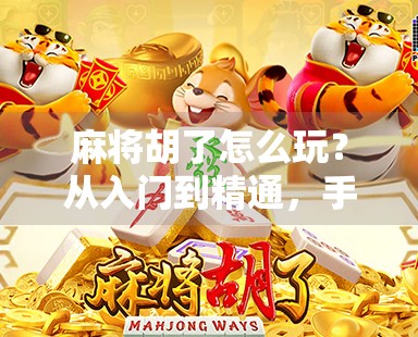 麻将胡了怎么玩？从入门到精通，手把手教你打出杠上开花的人生！