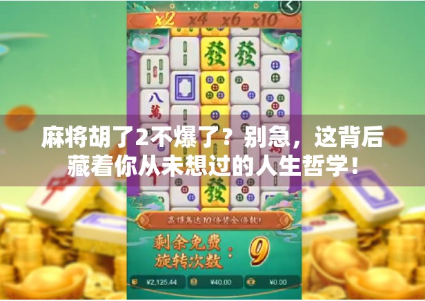 麻将胡了2不爆了？别急，这背后藏着你从未想过的人生哲学！